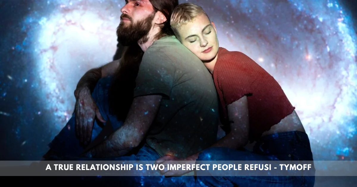 a true relationship is two imperfect people refusi - tymoff