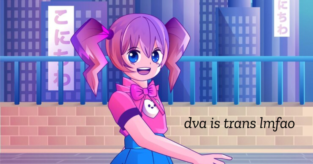 dva is trans lmfao