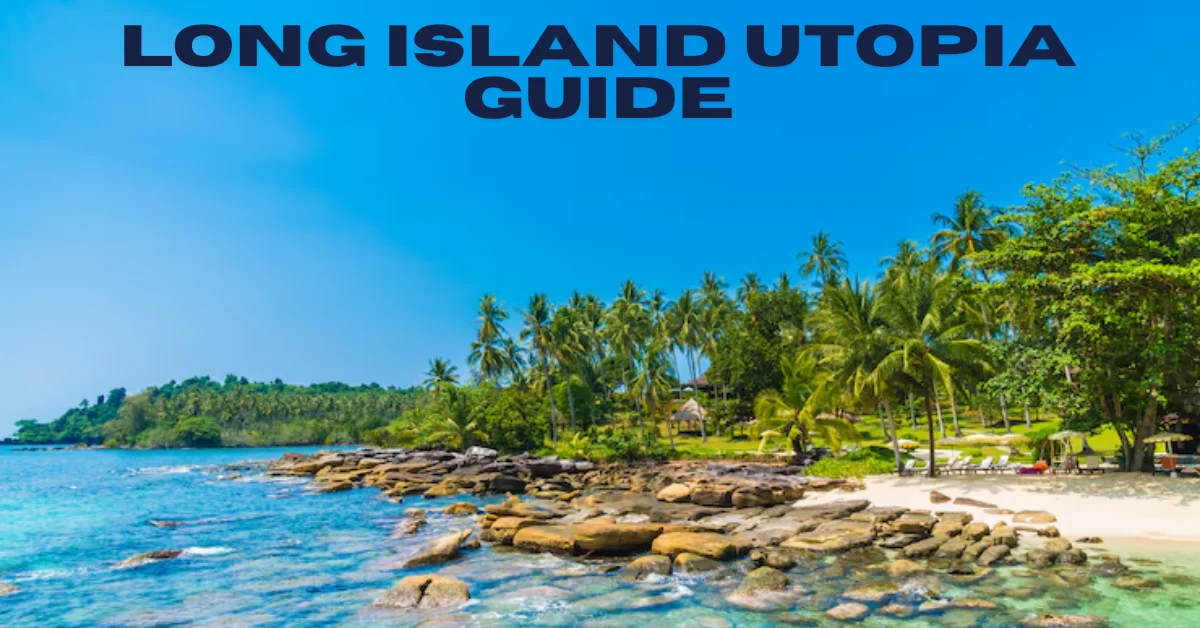 long island utopia guide